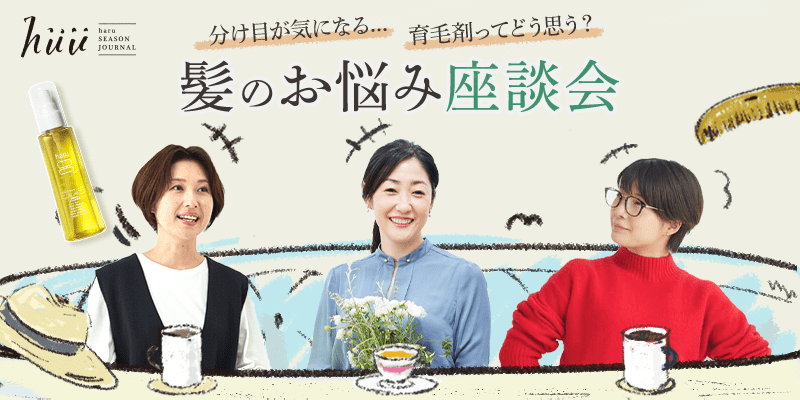 髪のお悩み座談会 分け目が気になる... 育毛剤ってどう思う？