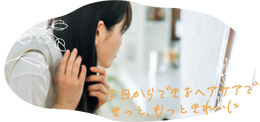 今日からできるヘアケアできっと、もっときれいに