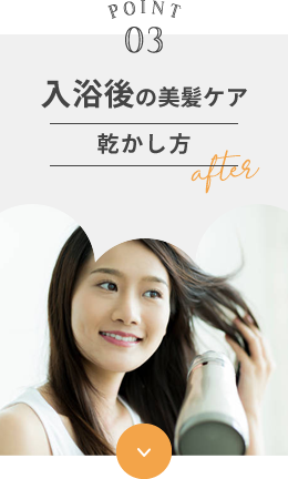 POINT03 入浴後の美髪ケア 乾かし方 after