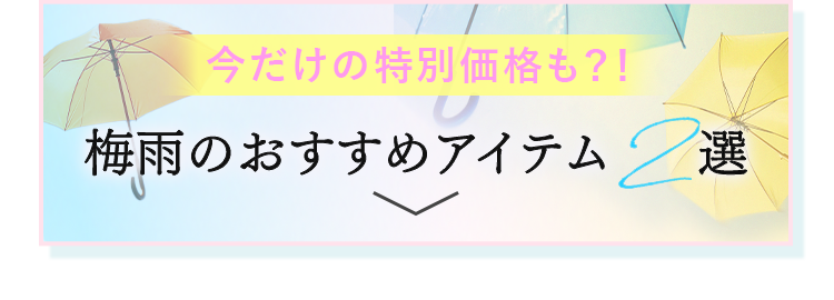 今だけの特別価格も!? 梅雨のおすすめアイテム2選