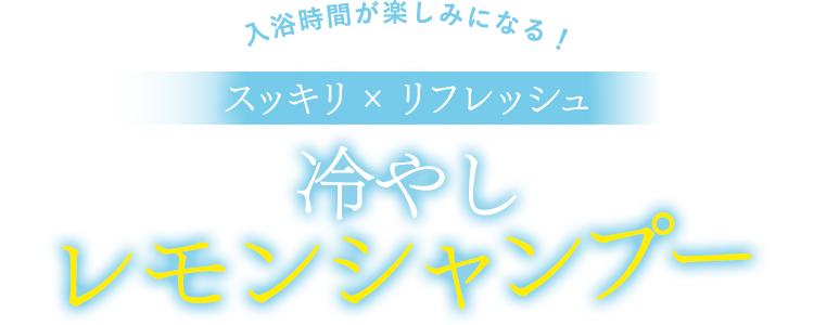 入浴時間が楽しみになる！スッキリ×リフレッシュ冷やしレモンシャンプー