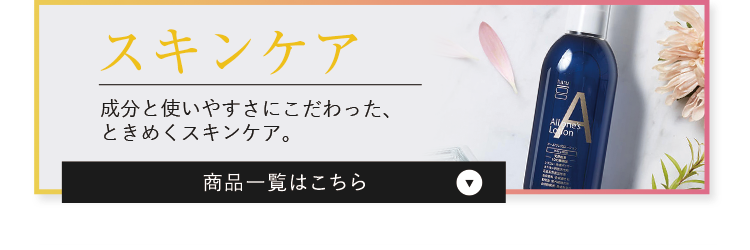 スキンケア 成分と使いやすさにこだわった、ときめくスキンケア。