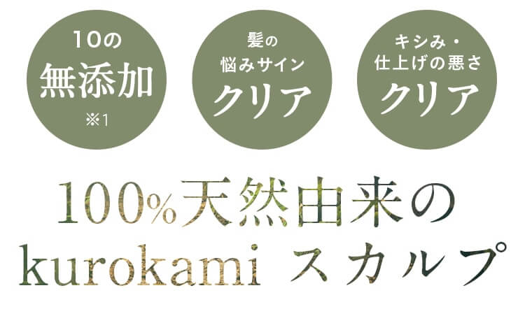 化学成分0、髪の悩みサイン0、キシミ・仕上げの悪さ0。100%天然由来のkurokami スカルプ