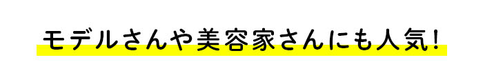 モデルさんや美容家さんにも人気！