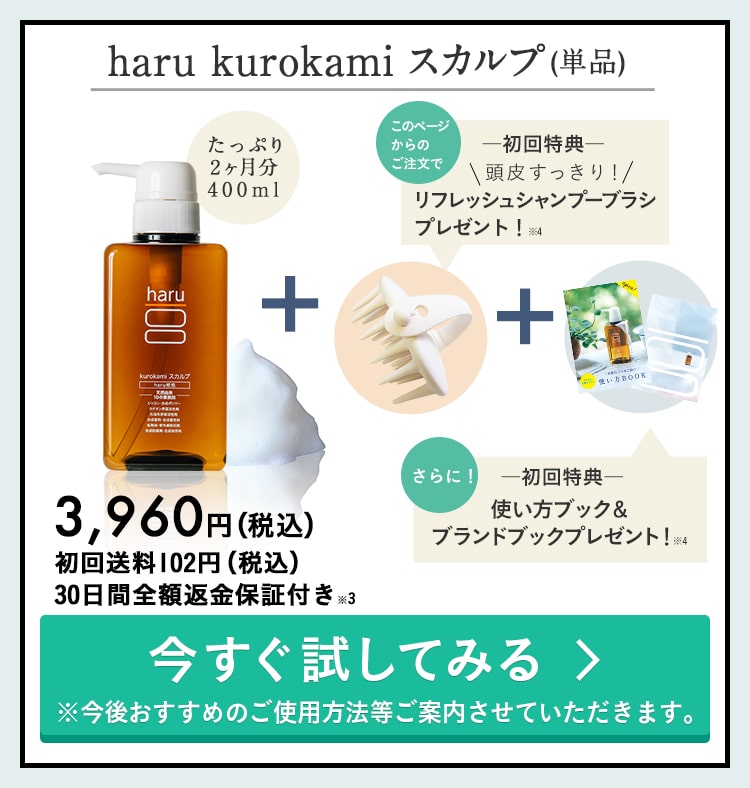 haru kurokamiスカルプ単品。初回送料102円（税込）。30日間全額返金保証付き※3。このページからのご注文で、初回特典プレゼント！プレゼントは気持ちよく髪を洗えるリフレッシュシャンプーブラシと、使い方を掲載した冊子、ブランドブックです。