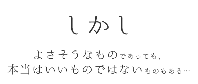 しかし、よさそうなものであっても、本当はいいものではないものもある…。